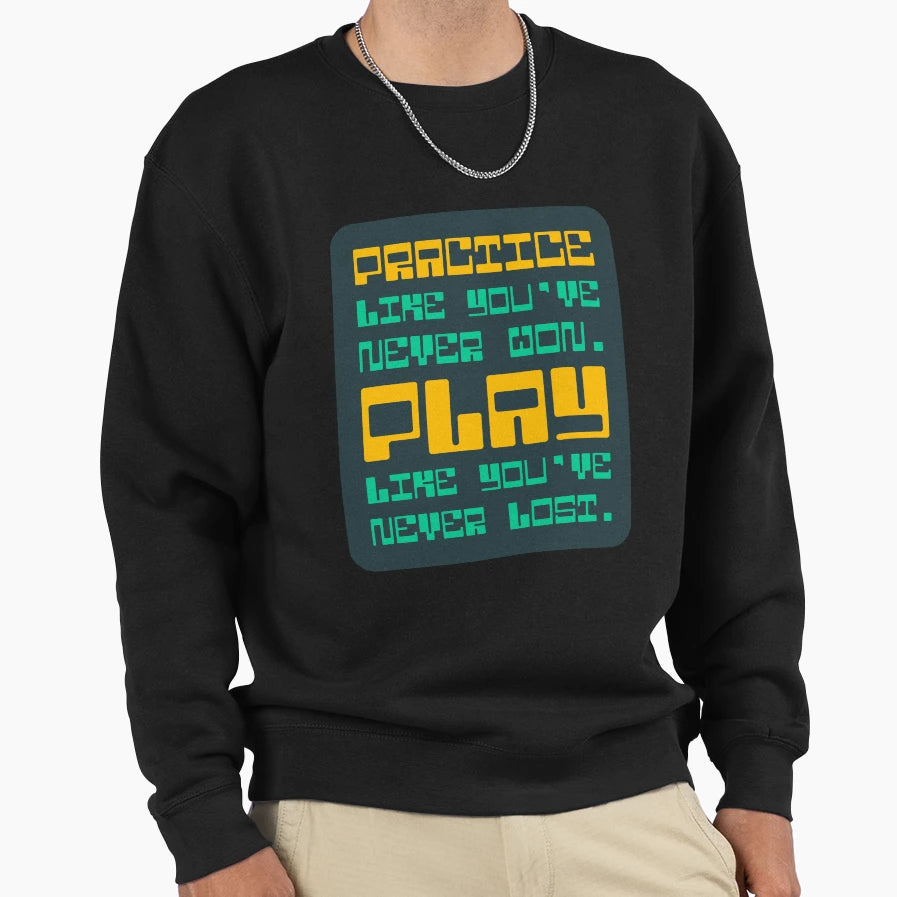 Practice Like Youve Never Won Sweatshirt - Casual Everyday Wear for Adults - T-Shirt, Sweatshirt, Hoodie