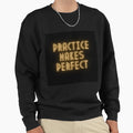 Practice Makes Sweatshirt - Custom Art Print Unisex - T-Shirt, Sweatshirt, Hoodie