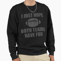 I Just Hope Both Teams Have Fun Sweatshirt - Streetwear Style Men Women - T-Shirt, Sweatshirt, Hoodie