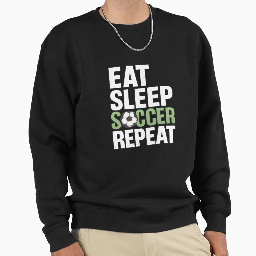 Eat Sleep Soccer Repeat Funny Sweatshirt - Casual Everyday Wear Men Women - T-Shirt, Sweatshirt, Hoodie