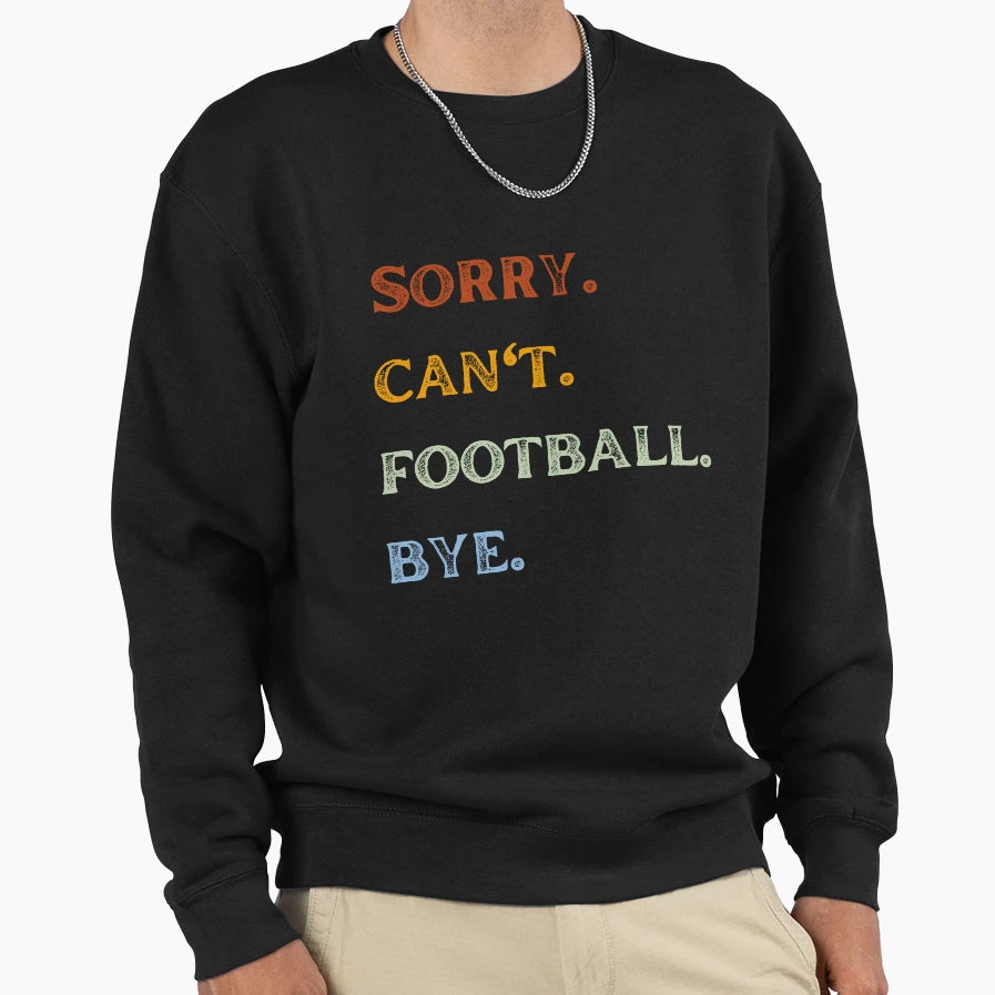 Sorry Cant Football Bye Funny Sweatshirt - Minimalist Print Men Women - T-Shirt, Sweatshirt, Hoodie