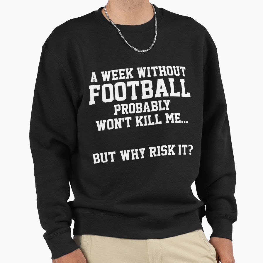 Week Without Football Probably Wont Kill Sweatshirt - Graphic Print Unisex - T-Shirt, Sweatshirt, Hoodie