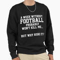 Week Without Football Probably Wont Kill Sweatshirt - Graphic Print Unisex - T-Shirt, Sweatshirt, Hoodie
