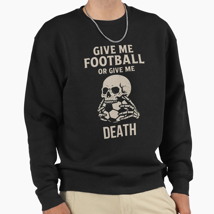 Give Me Football Or Give Me Death Sweatshirt - Graphic Print for Adults - T-Shirt, Sweatshirt, Hoodie