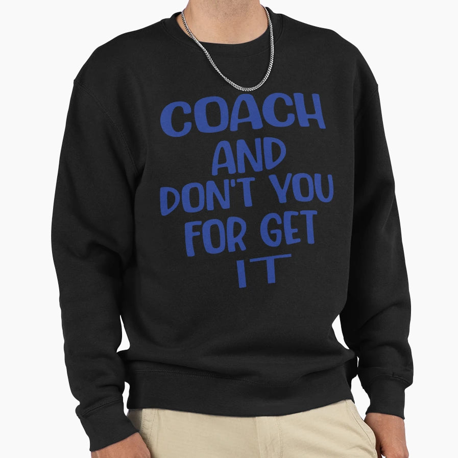 Coach And Dont You Get It Sweatshirt - Unique Graphic for Adults - T-Shirt, Sweatshirt, Hoodie