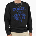 Coach And Dont You Get It Sweatshirt - Unique Graphic for Adults - T-Shirt, Sweatshirt, Hoodie