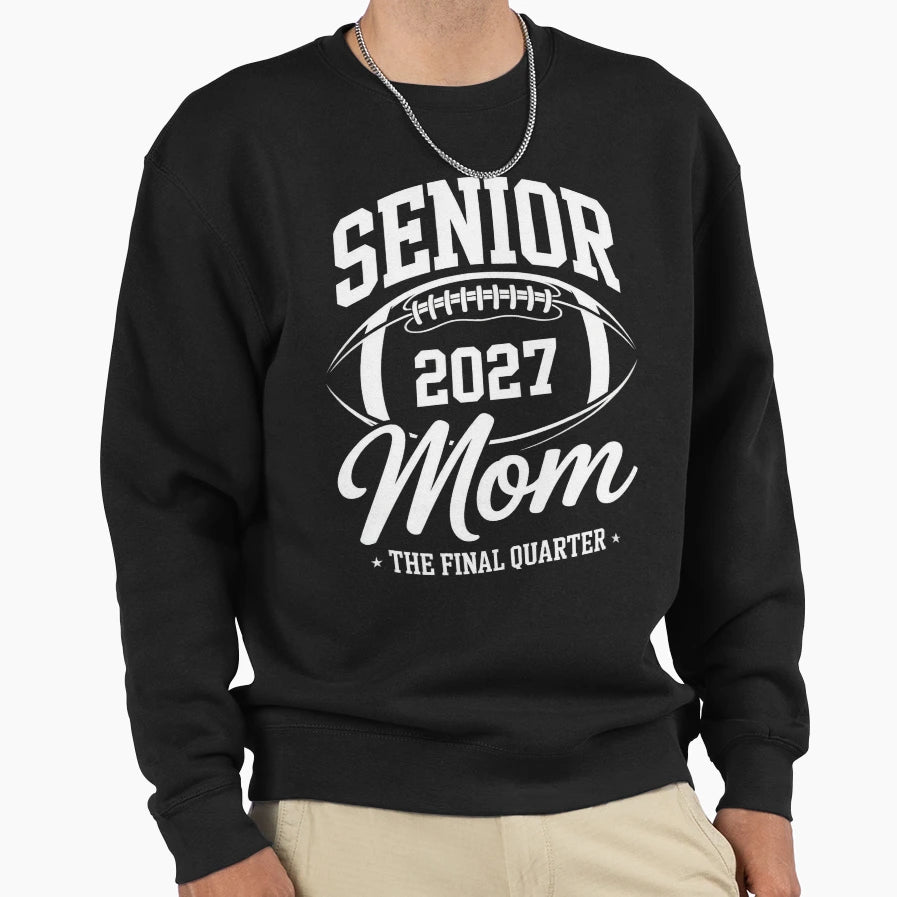 Senior 2027 Mom Football Final Quarter Sweatshirt - Novelty Apparel Unisex - T-Shirt, Sweatshirt, Hoodie