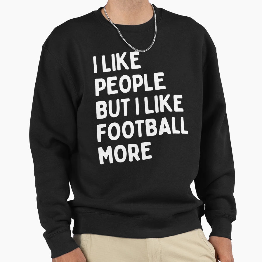 I Like People But I Like Football Sweatshirt - Streetwear Style for Adults - T-Shirt, Sweatshirt, Hoodie