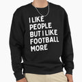 I Like People But I Like Football Sweatshirt - Streetwear Style for Adults - T-Shirt, Sweatshirt, Hoodie