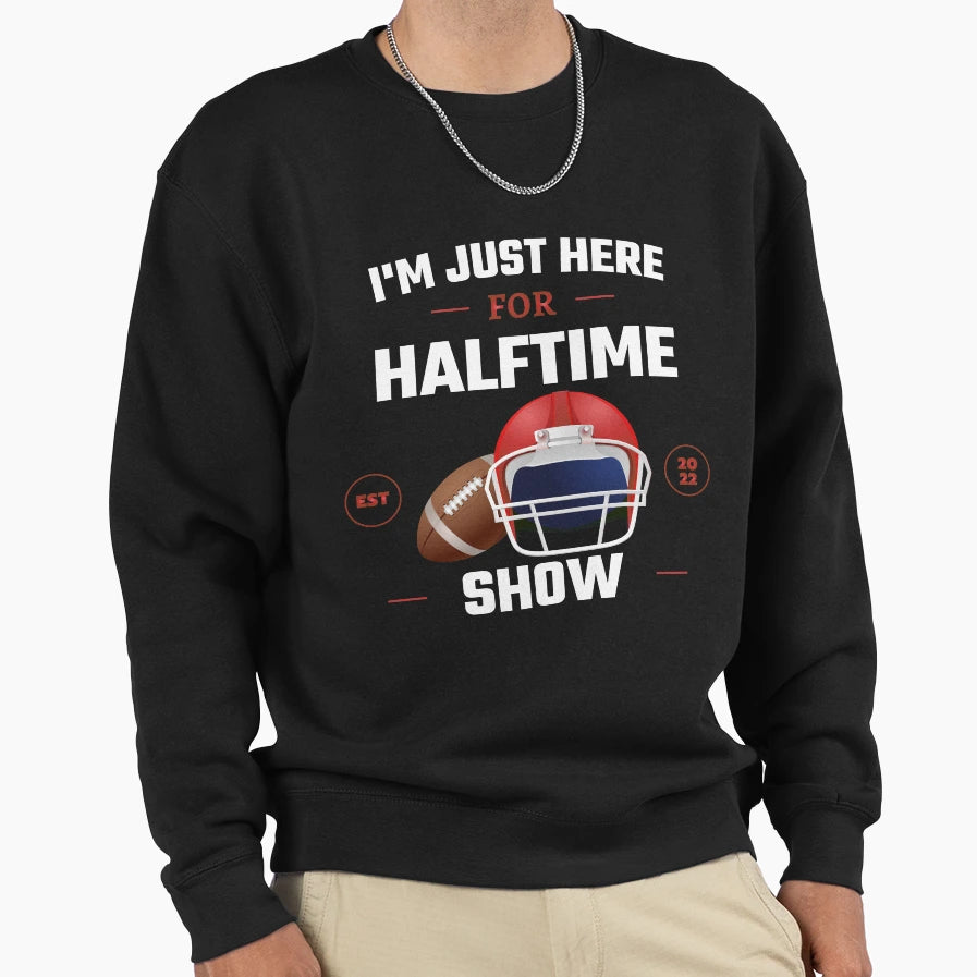 Im Just Here Halftime Show Game Sweatshirt - Novelty Apparel for Adults - T-Shirt, Sweatshirt, Hoodie