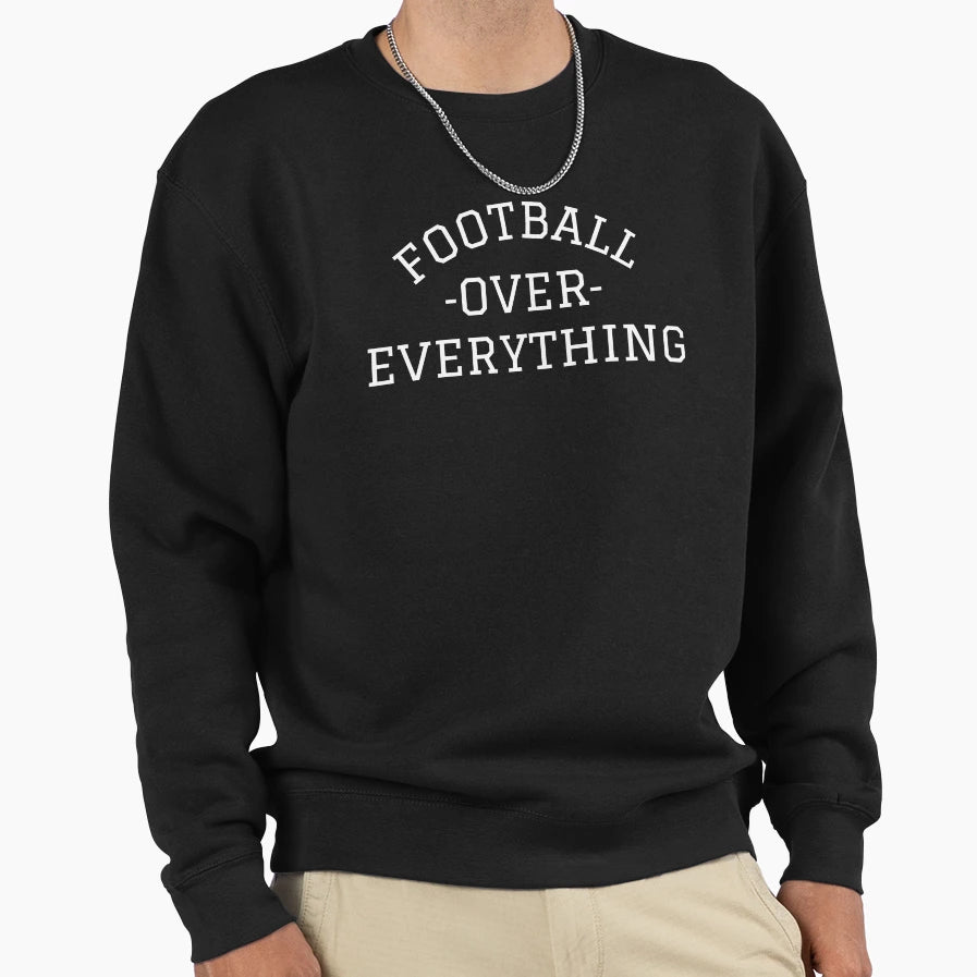 Football Over Everything Sweatshirt - Casual Everyday Wear for Adults - T-Shirt, Sweatshirt, Hoodie