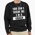 You Cant Scare Me Im Coach Sweatshirt - Fun Novelty Design Men Women - T-Shirt, Sweatshirt, Hoodie