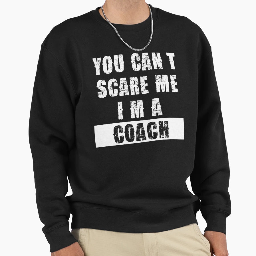 You Cant Scare Me Im Coach Sweatshirt - Fun Novelty Design Men Women - T-Shirt, Sweatshirt, Hoodie