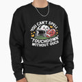 You Cant Spell Touchdown Without Sweatshirt - Streetwear Style Men Women - T-Shirt, Sweatshirt, Hoodie