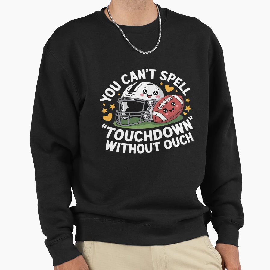 You Cant Spell Touchdown Without Sweatshirt - Streetwear Style Men Women - T-Shirt, Sweatshirt, Hoodie