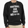Football Fans No To Esl European Sweatshirt - Trendy Graphic Men Women - T-Shirt, Sweatshirt, Hoodie