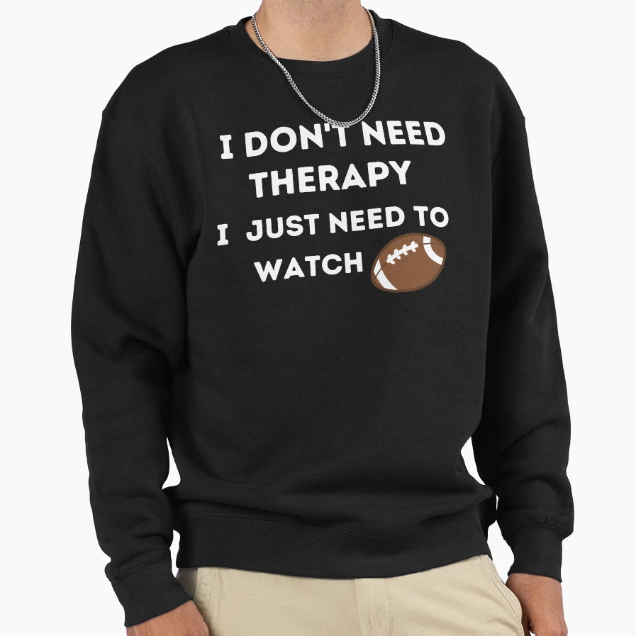 Fnl I Dont Need Therapy I Just Sweatshirt - Fun Novelty Design for Adults - T-Shirt, Sweatshirt, Hoodie