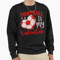 Football Is My Valentine Coach Player Sweatshirt - Custom Art Print Unisex - T-Shirt, Sweatshirt, Hoodie