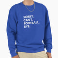Sorry Cant Football Bye Sweatshirt - Custom Art Print Unisex - T-Shirt, Sweatshirt, Hoodie