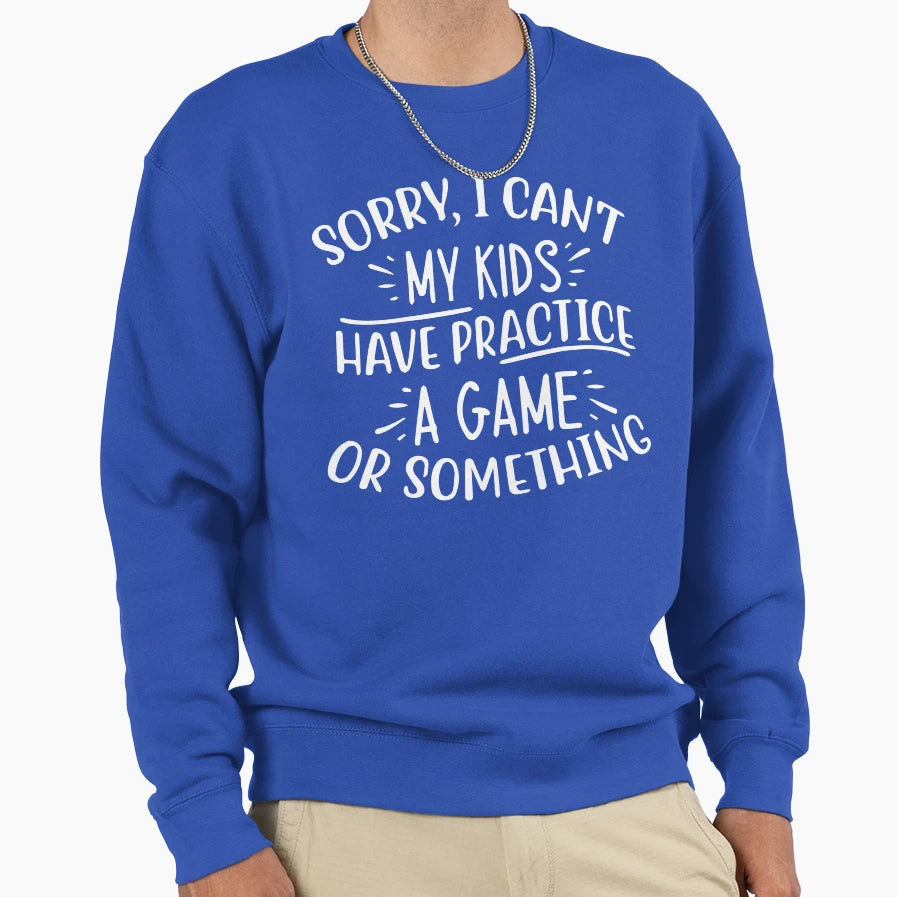 Sorry I Cant My Have Practice Sweatshirt - Casual Everyday Wear Unisex - T-Shirt, Sweatshirt, Hoodie