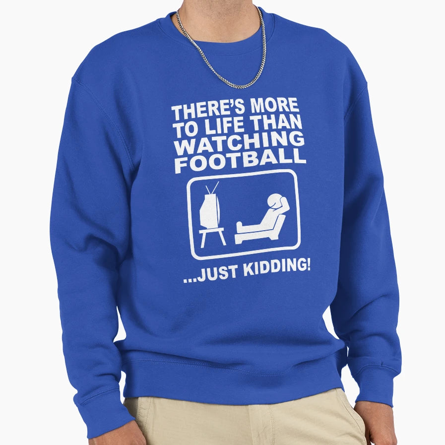 Theres More To Life Than Watching Sweatshirt - Trendy Graphic Unisex - T-Shirt, Sweatshirt, Hoodie