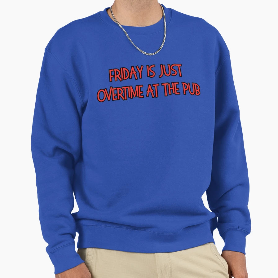 Friday Is Just Overtime Pub Sweatshirt - Novelty Apparel Unisex - T-Shirt, Sweatshirt, Hoodie