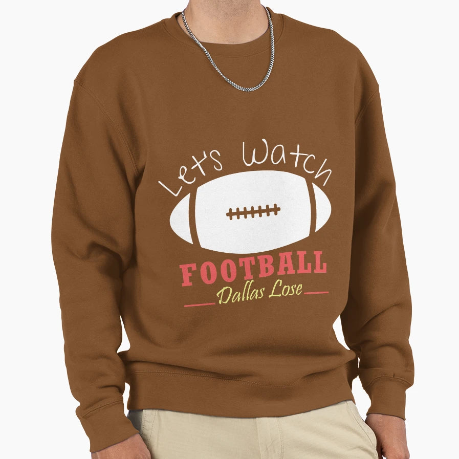 Lets Watch Football Dallas Lose Sweatshirt - Unique Graphic Unisex - T-Shirt, Sweatshirt, Hoodie