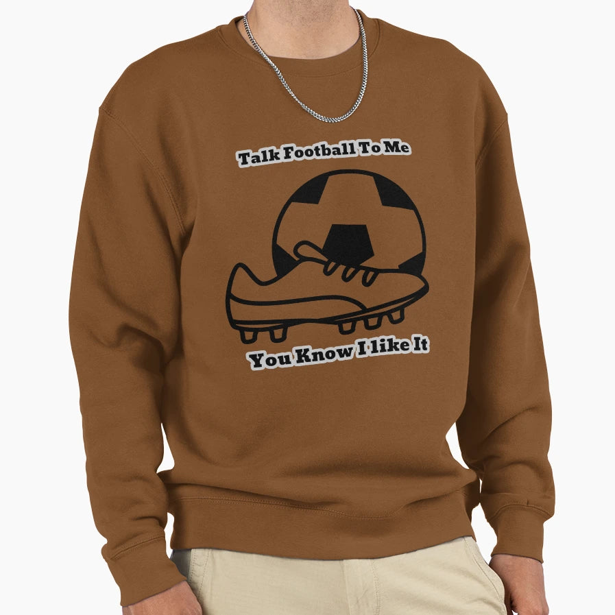 Talk Football To Me You Know I Sweatshirt - Custom Art Print Men Women - T-Shirt, Sweatshirt, Hoodie
