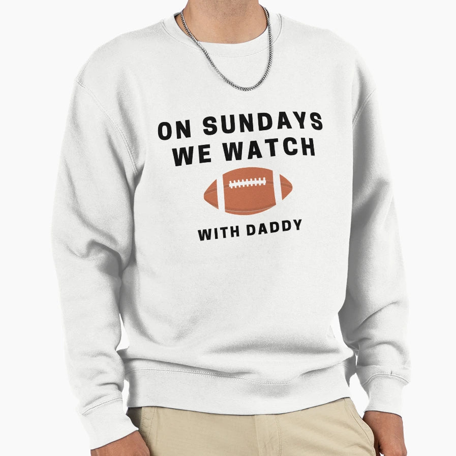 Sundays We Watch Football Daddy Sweatshirt - Trendy Graphic Unisex - T-Shirt, Sweatshirt, Hoodie