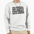 Sundays We Watch Football Daddy Sweatshirt - Graphic Print Men Women - T-Shirt, Sweatshirt, Hoodie