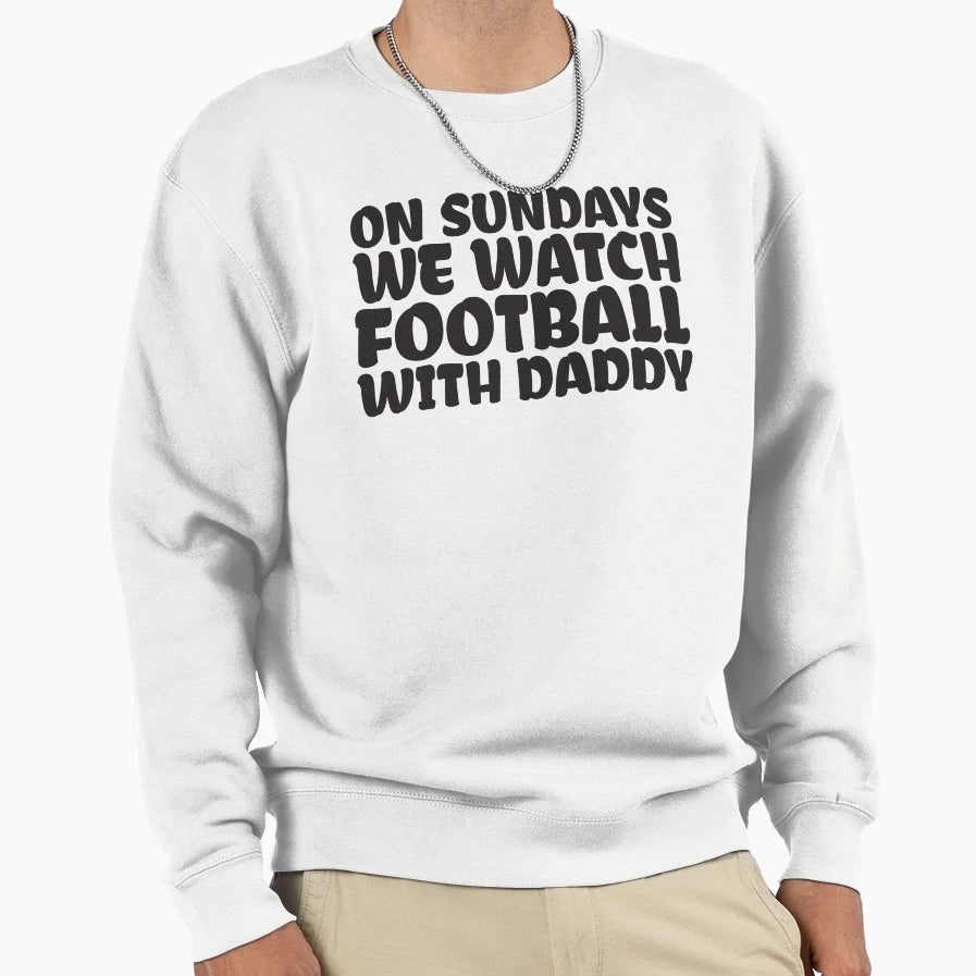 Sundays We Watch Football Daddy Sweatshirt - Graphic Print Men Women - T-Shirt, Sweatshirt, Hoodie
