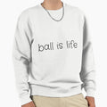 Ball Is Life Sweatshirt - Streetwear Style for Adults - T-Shirt, Sweatshirt, Hoodie