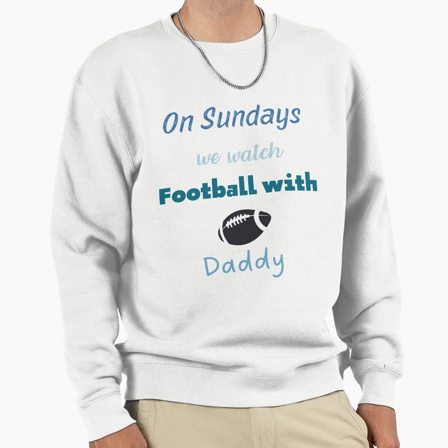 Sundays We Watch Football Daddy Sweatshirt - Trendy Graphic Men Women - T-Shirt, Sweatshirt, Hoodie