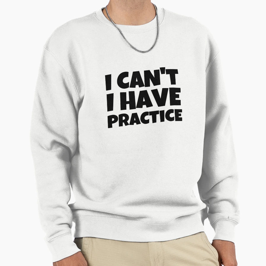 I Cant I Have Practice Funny Sweatshirt - Aesthetic Graphic Men Women - T-Shirt, Sweatshirt, Hoodie