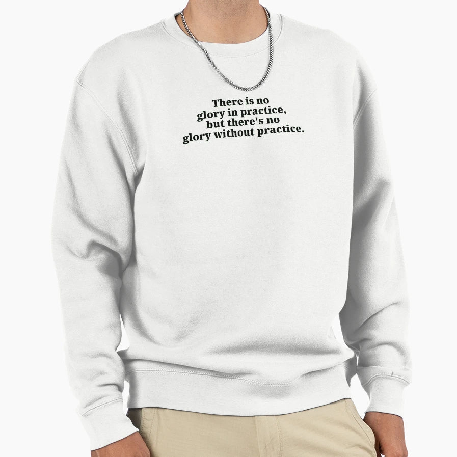 No Glory Practice Sweatshirt - Custom Art Print for Adults - T-Shirt, Sweatshirt, Hoodie