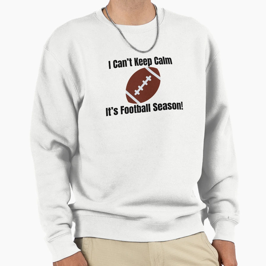 I Cant Keep Calm Its Football Sweatshirt - Fun Novelty Design Men Women - T-Shirt, Sweatshirt, Hoodie
