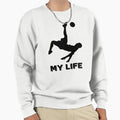 Soccer Is My Life Sweatshirt - Unique Graphic Unisex - T-Shirt, Sweatshirt, Hoodie
