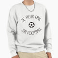 I Can Not I Have Football Sweatshirt - Fun Novelty Design Unisex - T-Shirt, Sweatshirt, Hoodie