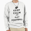 Keep Calm And Play Football Sweatshirt - Graphic Print Unisex - T-Shirt, Sweatshirt, Hoodie