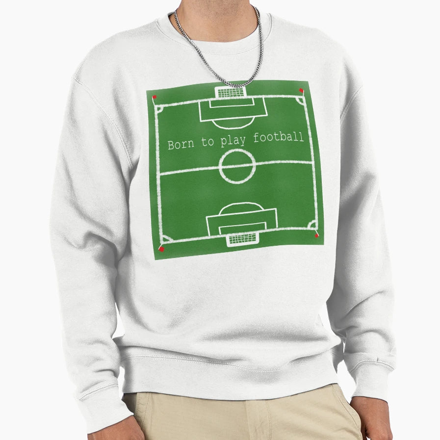 Born To Play Football Soccer Field Sweatshirt - Trendy Graphic for Adults - T-Shirt, Sweatshirt, Hoodie