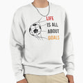 Life Is All About Goals Sweatshirt - Unique Graphic Men Women - T-Shirt, Sweatshirt, Hoodie