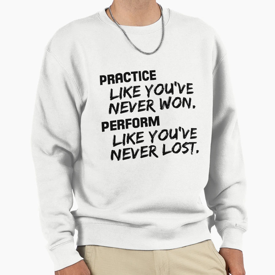Practice Like Youve Never Won Sweatshirt - Minimalist Print Unisex - T-Shirt, Sweatshirt, Hoodie