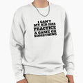 I Cant My Has Practice Game Or Sweatshirt - Custom Art Print Unisex - T-Shirt, Sweatshirt, Hoodie