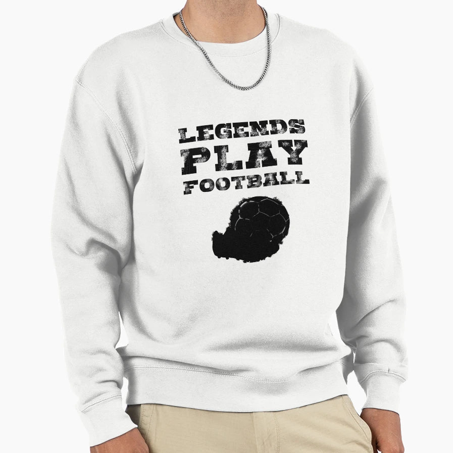 Legends Play Football Soccer Sweatshirt - Casual Everyday Wear Unisex - T-Shirt, Sweatshirt, Hoodie