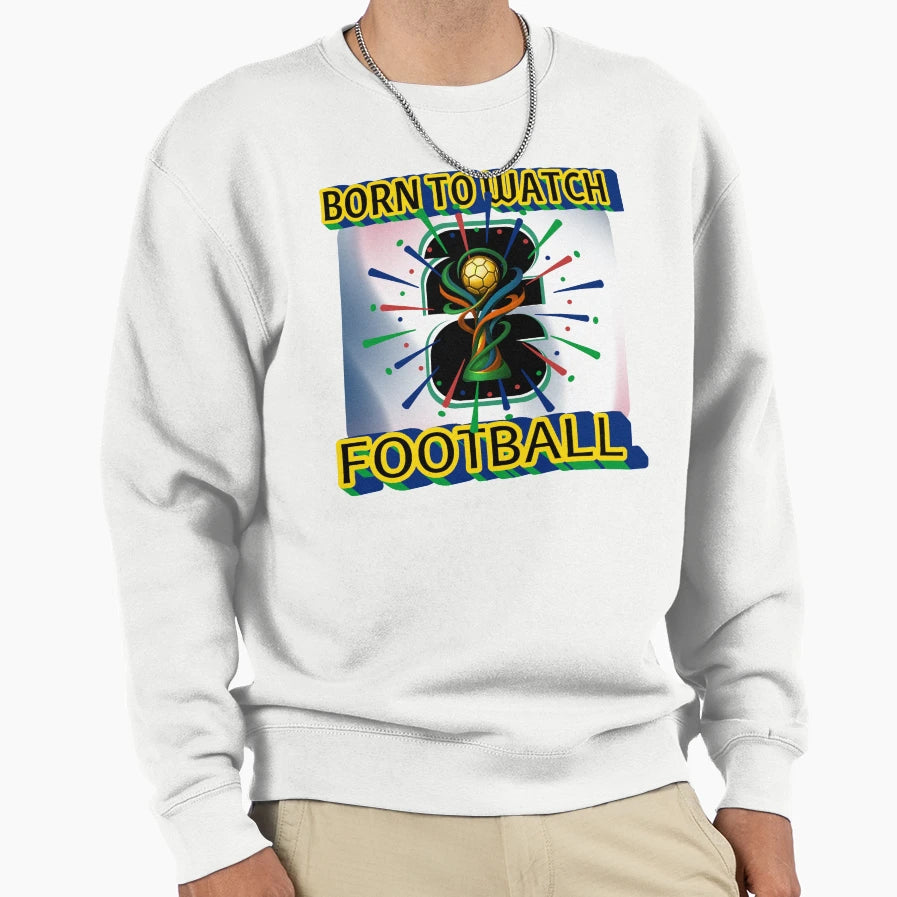 Born To Watch Football Fifa 2026 Sweatshirt - Unique Graphic Men Women - T-Shirt, Sweatshirt, Hoodie