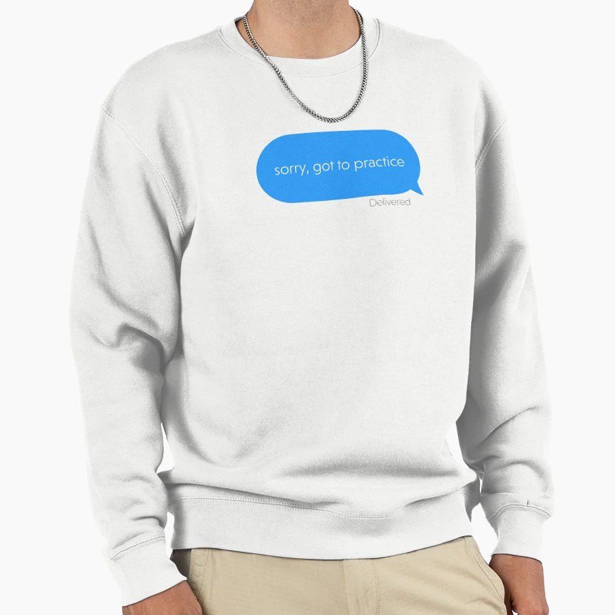 Sorry Got To Practice Message Sweatshirt - Aesthetic Graphic Men Women - T-Shirt, Sweatshirt, Hoodie