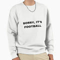 Sorry Its Football Sweatshirt - Casual Everyday Wear Men Women - T-Shirt, Sweatshirt, Hoodie