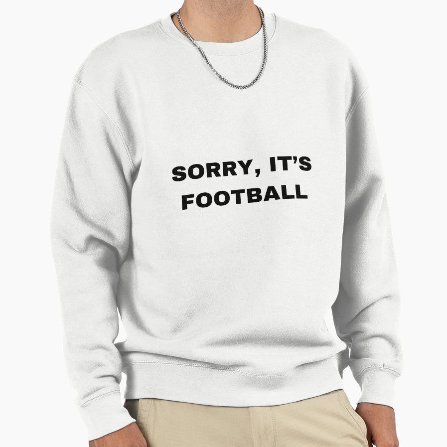 Sorry Its Football Sweatshirt - Casual Everyday Wear Men Women - T-Shirt, Sweatshirt, Hoodie