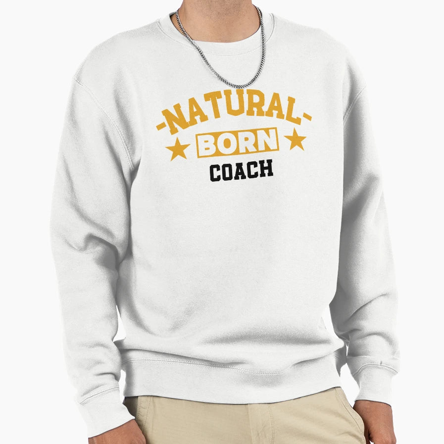 Natural Born Coach Funny Gift Sweatshirt - Aesthetic Graphic Men Women - T-Shirt, Sweatshirt, Hoodie