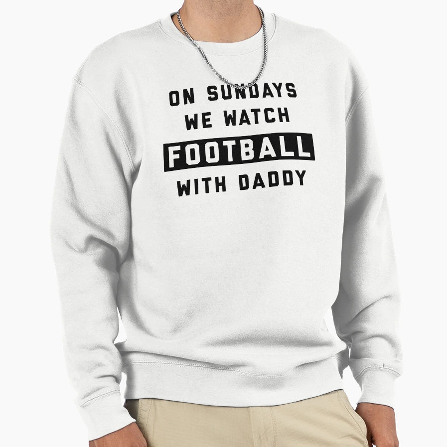 Sundays We Watch Football Daddy W Sweatshirt - Novelty Apparel Men Women - T-Shirt, Sweatshirt, Hoodie